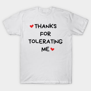 Thanks For Tolerating Me. Funny Valentines Day Quote. T-Shirt